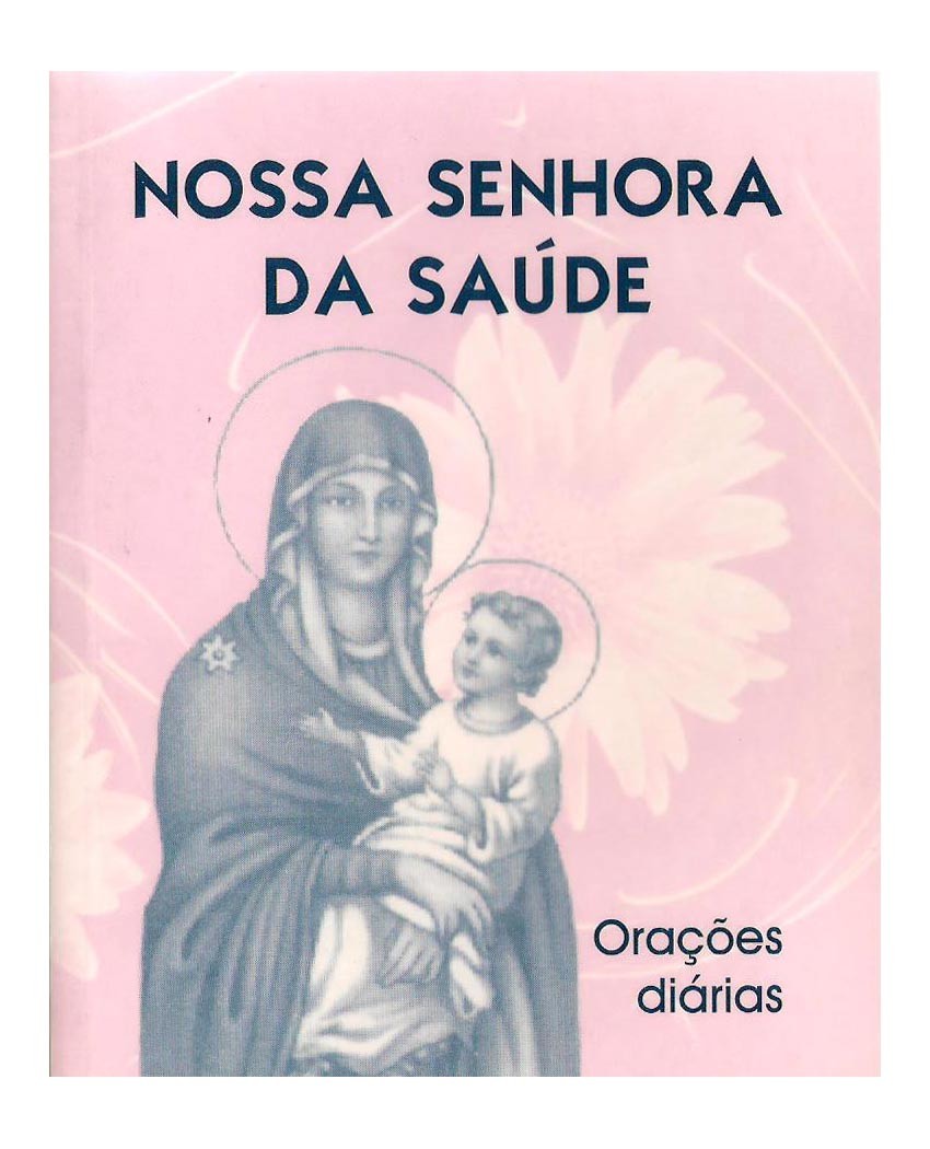 NOSSA SENHORA DA SAÚDE - Orações Diárias Nossa Senhora da Saúde - Orações Diárias