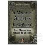A Magia de Aleister Crowley - Um Manual dos Rituais de Thelema